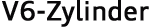 V6 /-Zylinder